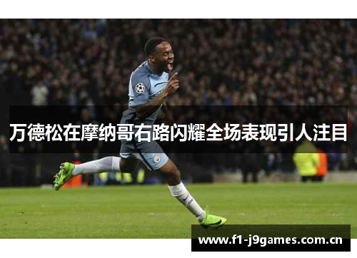 万德松在摩纳哥右路闪耀全场表现引人注目